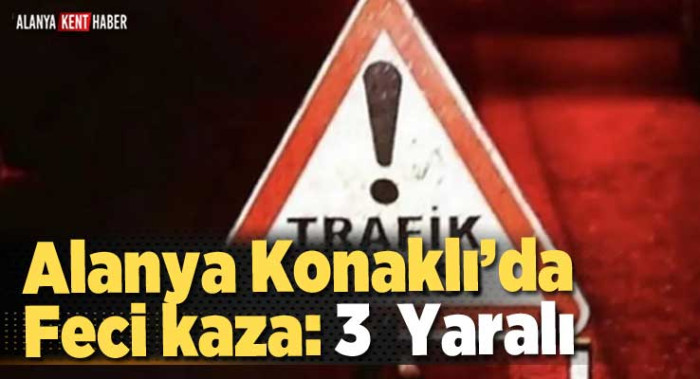 Alanya Konaklı’da Feci kaza: 3  Yaralı