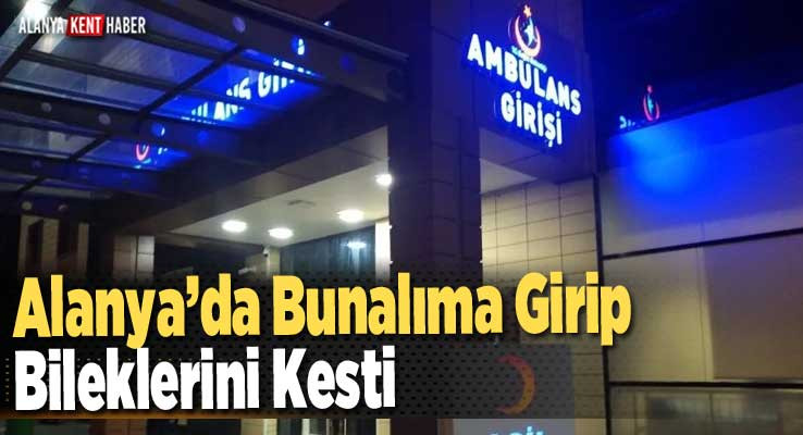 Alanya’da Bunalıma Girip Bileklerini Kesti