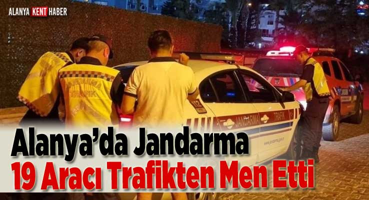 Alanya’da Jandarma 19 Aracı Trafikten Men Etti