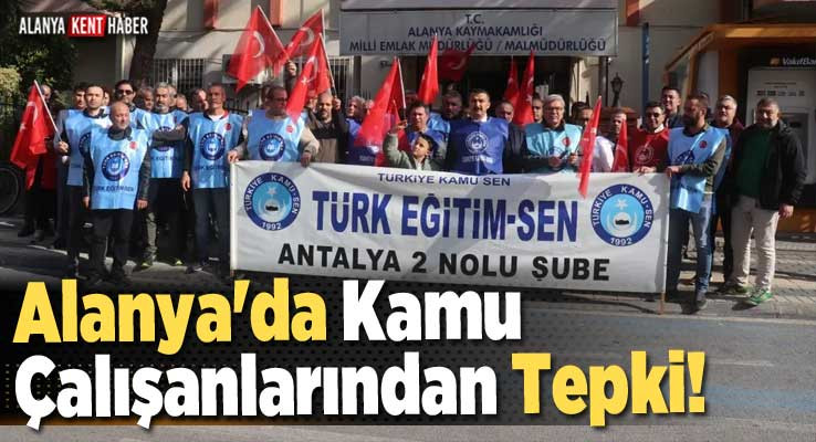 Alanya'da Kamu Çalışanlarından Tepki!