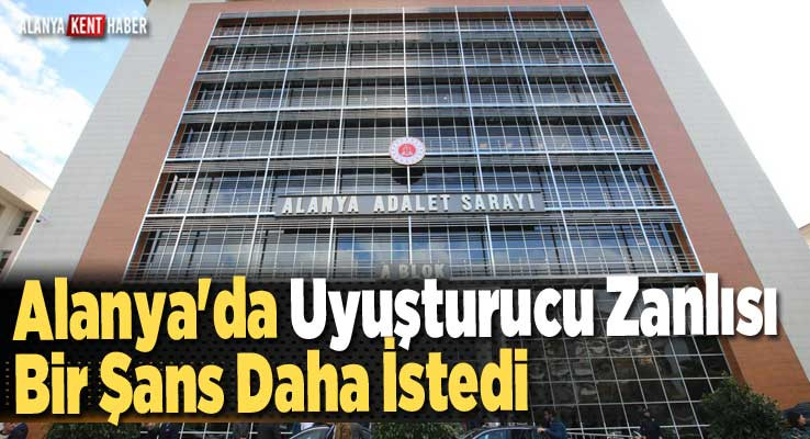 Alanya'da Uyuşturucu Zanlısı Bir Şans Daha İstedi