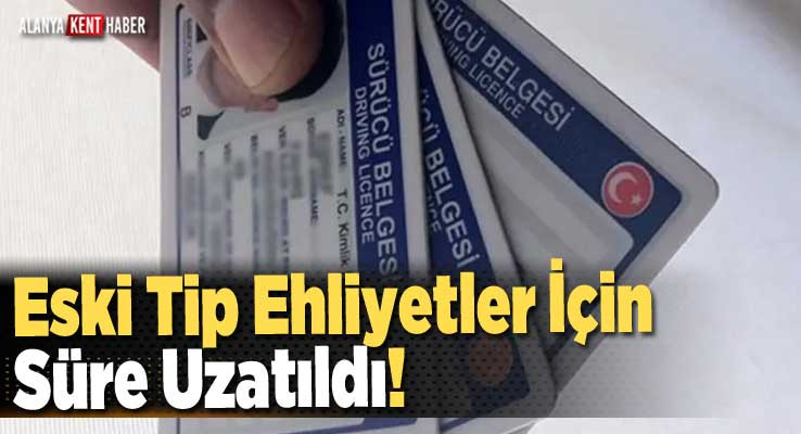 Eski Tip Ehliyetler İçin O Süre Uzatıldı!