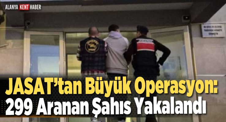  JASAT’tan Büyük Operasyon: 299 Aranan Şahıs Yakalandı